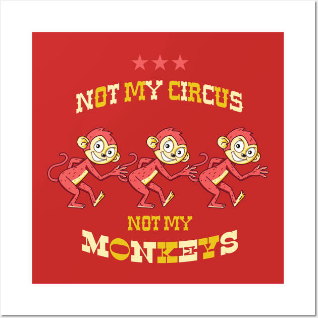 NOT MY CIRCUS NOT MY MONKEYS Wall Art by RussellTateDotCom